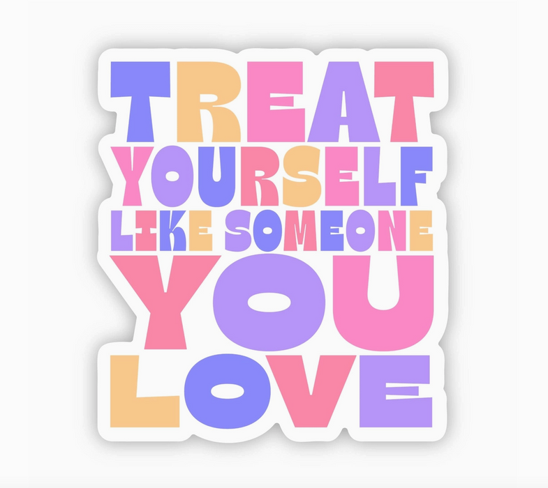 Treat Yourself Like Someone You Love Sticker